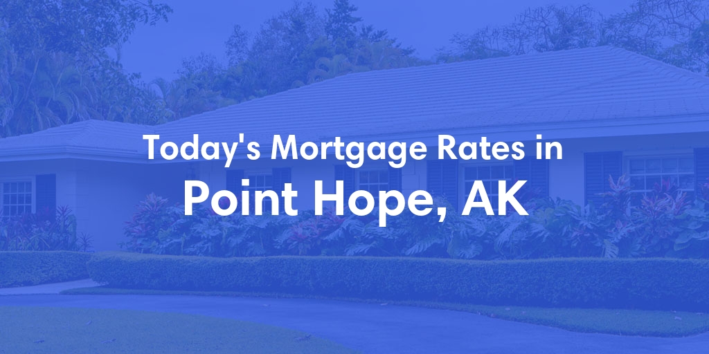 The Current Average Mortgage Rates in Point Hope, AK - Updated: Sat, Jun 22, 2024