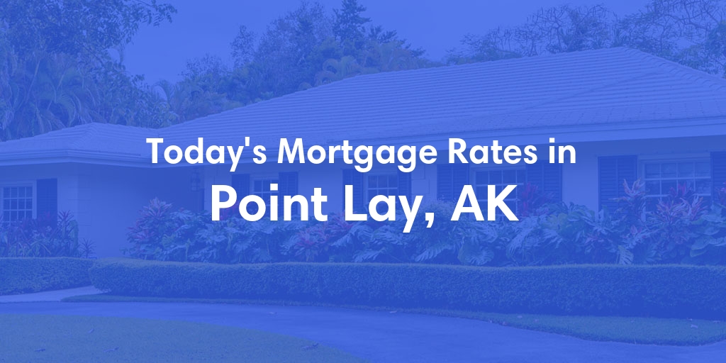 The Current Average Mortgage Rates in Point Lay, AK - Updated: Sat, Jun 22, 2024