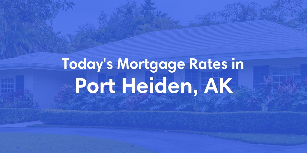 The Current Average Mortgage Rates in Port Heiden, AK - Updated: Mon, Jul 1, 2024