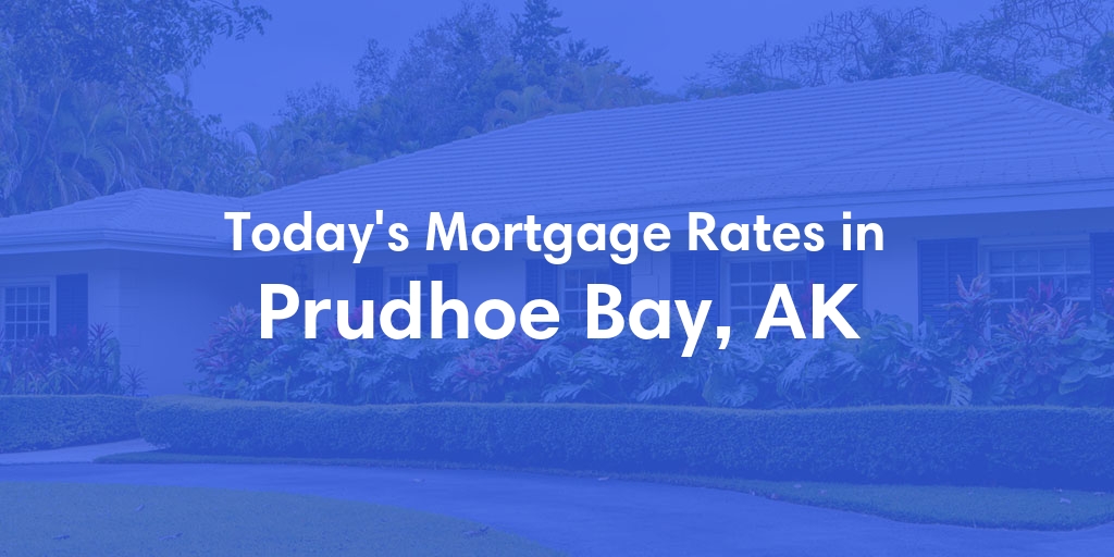 The Current Average Mortgage Rates in Prudhoe Bay, AK - Updated: Sat, Jun 22, 2024