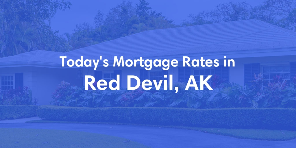 The Current Average Mortgage Rates in Red Devil, AK - Updated: Sat, Jun 1, 2024