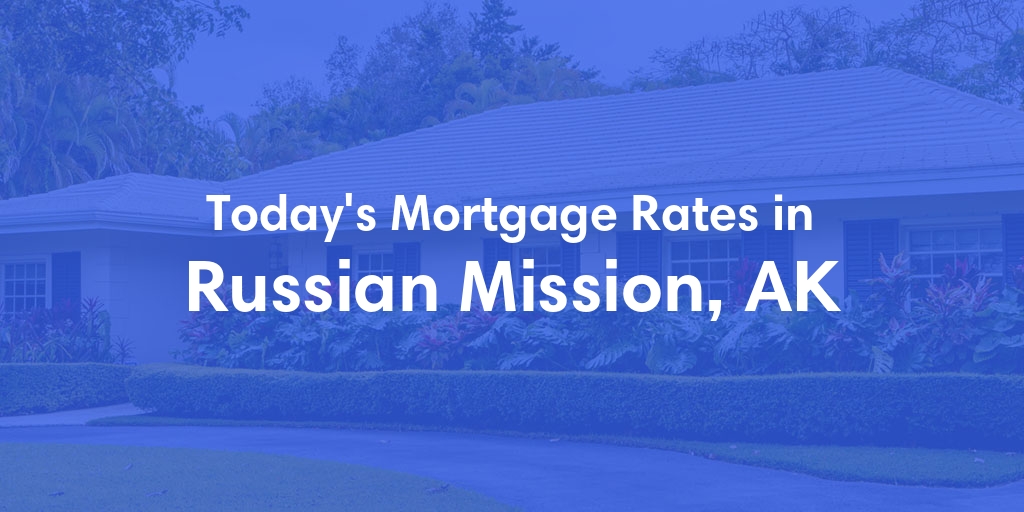The Current Average Mortgage Rates in Russian Mission, AK - Updated: Fri, Jun 21, 2024