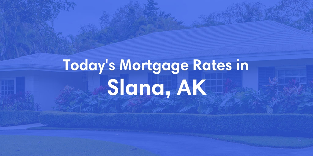 The Current Average Mortgage Rates in Slana, AK - Updated: Sun, Jun 23, 2024