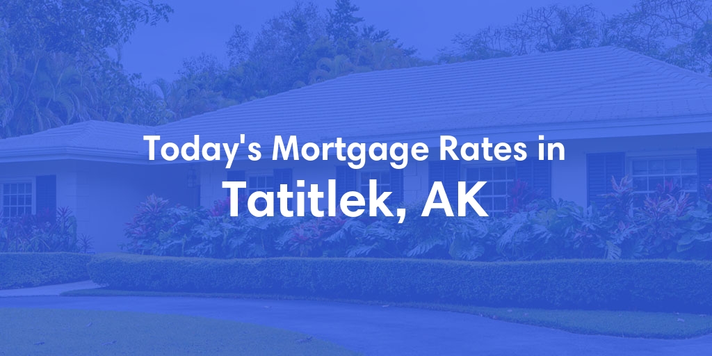 The Current Average Mortgage Rates in Tatitlek, AK - Updated: Sun, Jun 23, 2024