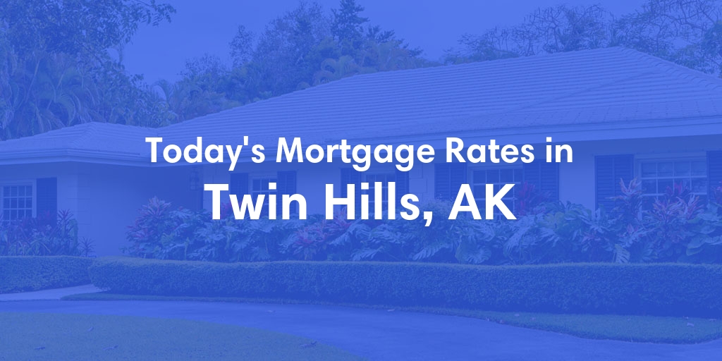 The Current Average Mortgage Rates in Twin Hills, AK - Updated: Wed, Jun 19, 2024