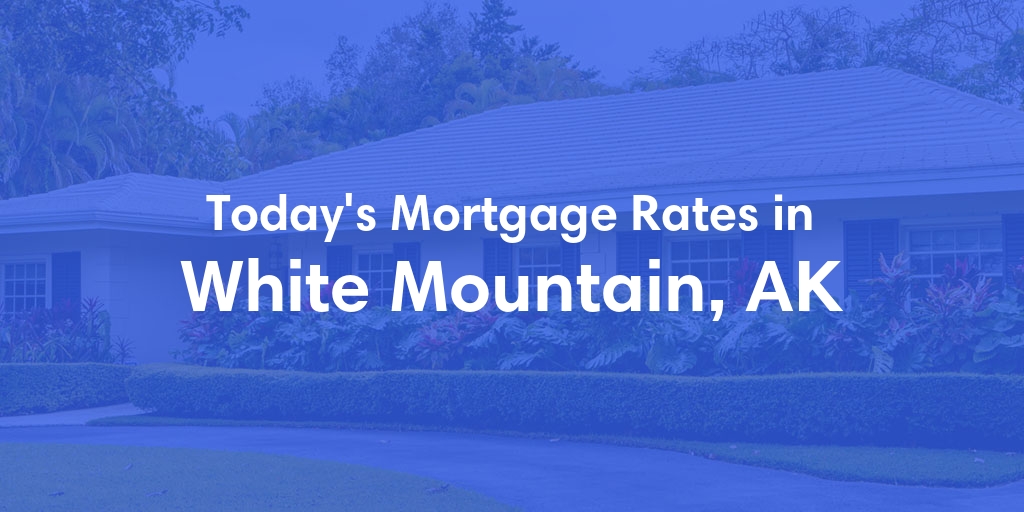 The Current Average Mortgage Rates in White Mountain, AK - Updated: Wed, Jun 19, 2024