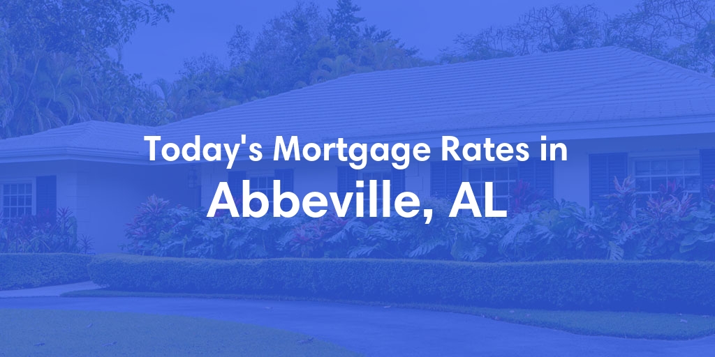 The Current Average Mortgage Rates in Abbeville, AL - Updated: Tue, May 7, 2024