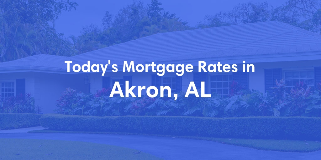 The Current Average Mortgage Rates in Akron, AL - Updated: Mon, May 6, 2024