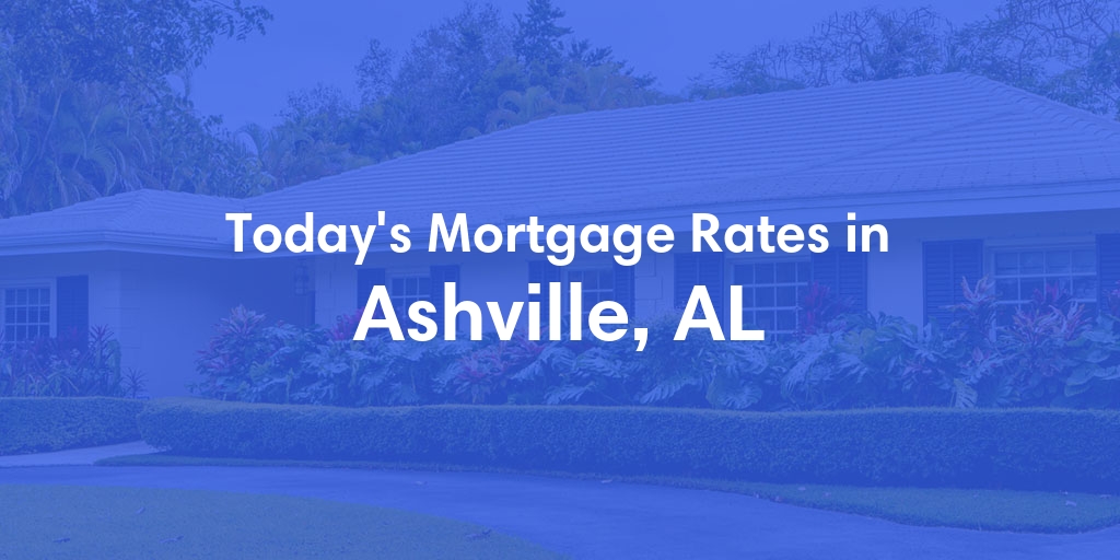 The Current Average Mortgage Rates in Ashville, AL - Updated: Thu, May 9, 2024