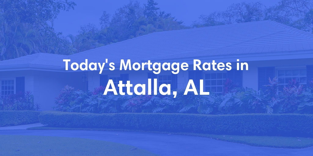 The Current Average Mortgage Rates in Attalla, AL - Updated: Thu, May 2, 2024