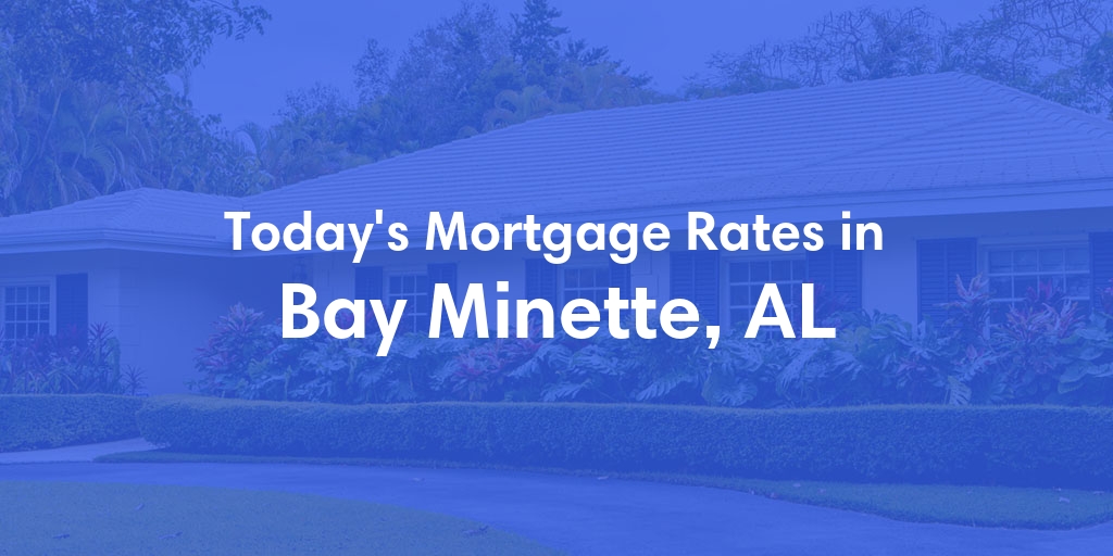 The Current Average Mortgage Rates in Bay Minette, AL - Updated: Sat, May 4, 2024