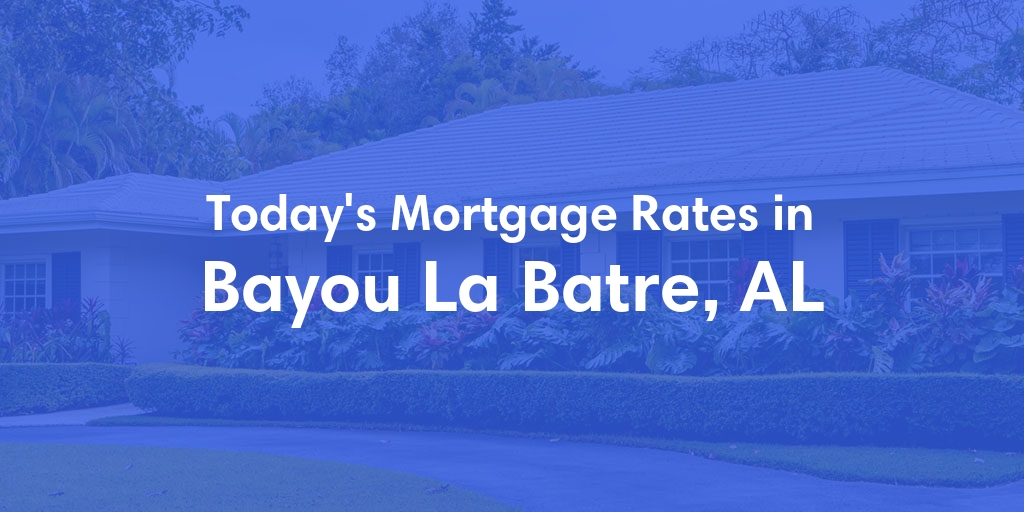 The Current Average Mortgage Rates in Bayou La Batre, AL - Updated: Sat, May 4, 2024