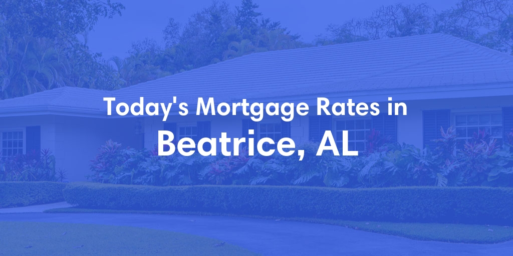 The Current Average Mortgage Rates in Beatrice, AL - Updated: Sat, May 4, 2024