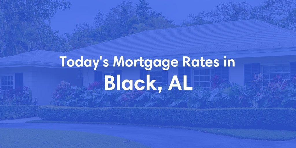 The Current Average Mortgage Rates in Black, AL - Updated: Tue, May 7, 2024