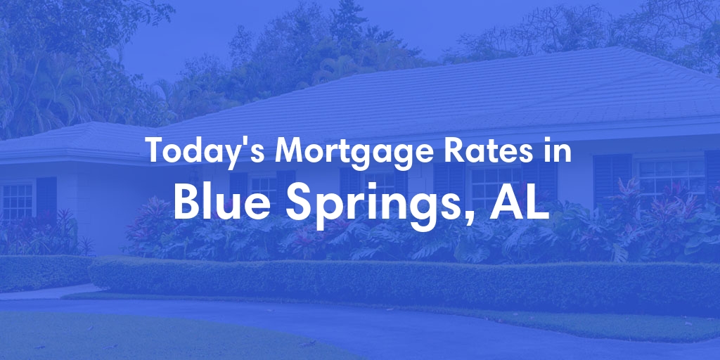 The Current Average Mortgage Rates in Blue Springs, AL - Updated: Thu, May 2, 2024