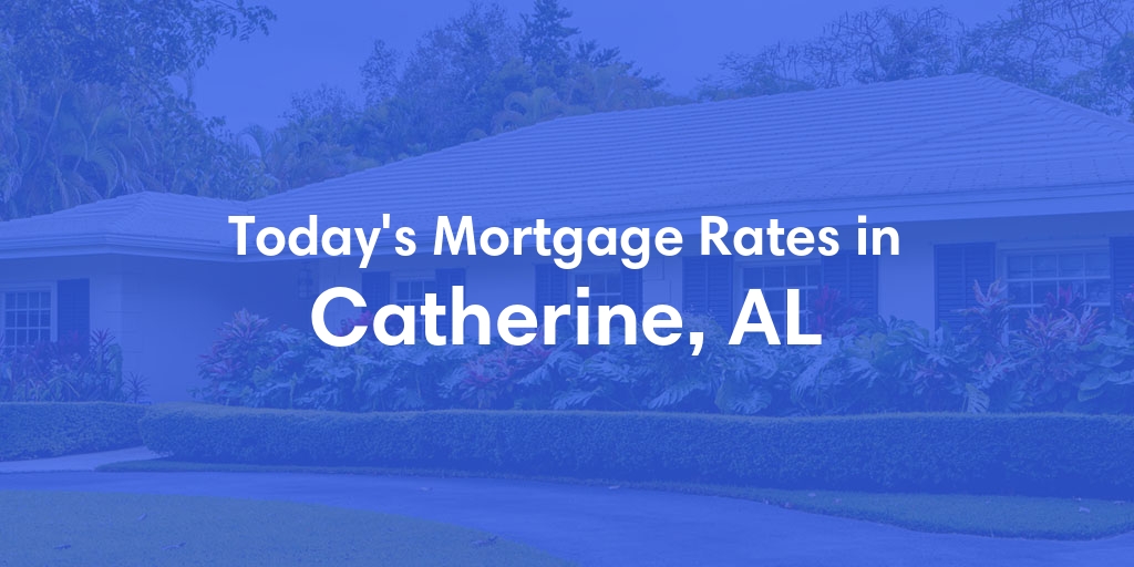 The Current Average Mortgage Rates in Catherine, AL - Updated: Mon, May 6, 2024