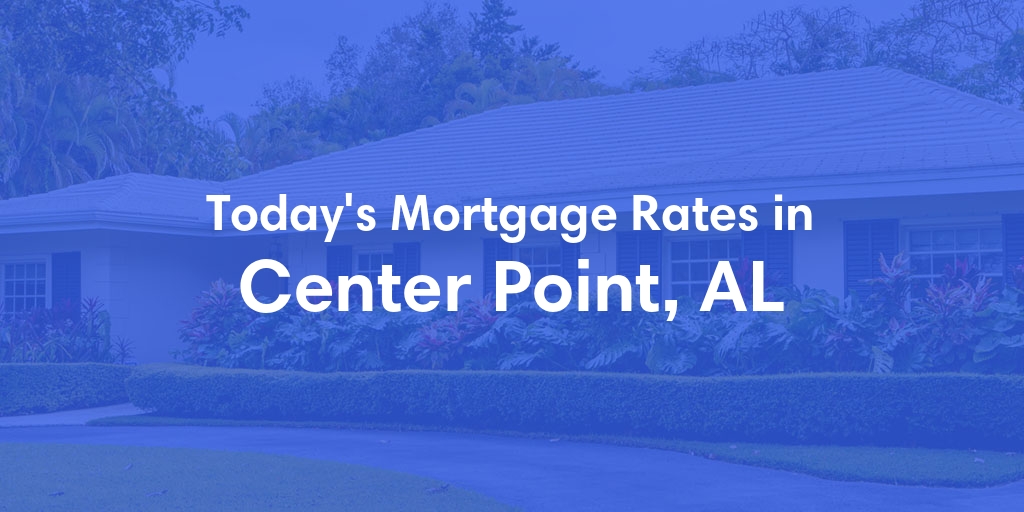 The Current Average Mortgage Rates in Center Point, AL - Updated: Mon, Apr 29, 2024