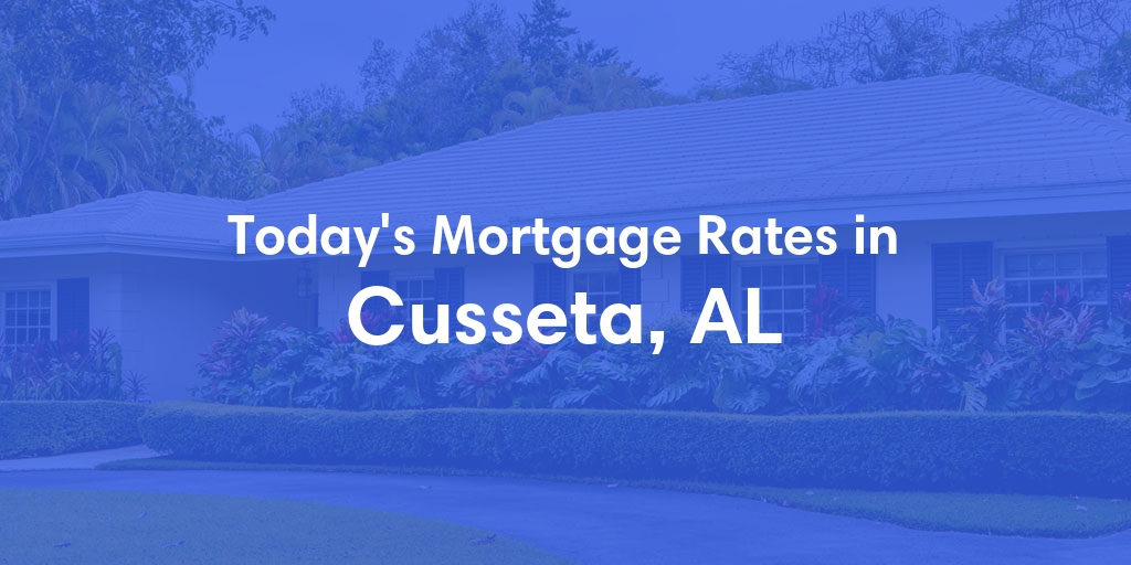 The Current Average Mortgage Rates in Cusseta, AL - Updated: Wed, May 8, 2024