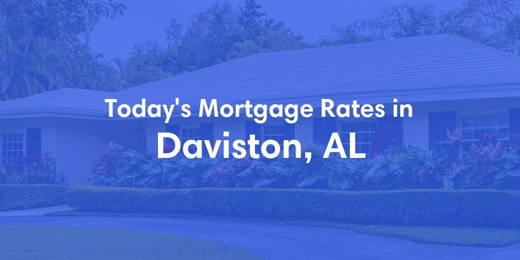 The Current Average Mortgage Rates in Daviston, AL - Updated: Fri, May 3, 2024