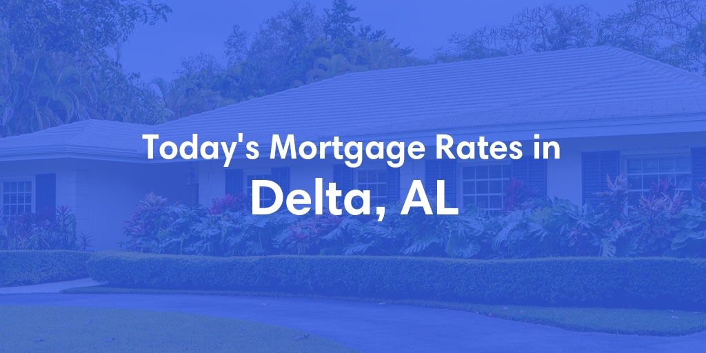 The Current Average Mortgage Rates in Delta, AL - Updated: Fri, May 3, 2024