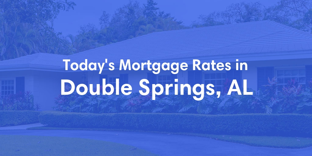 The Current Average Mortgage Rates in Double Springs, AL - Updated: Thu, May 9, 2024