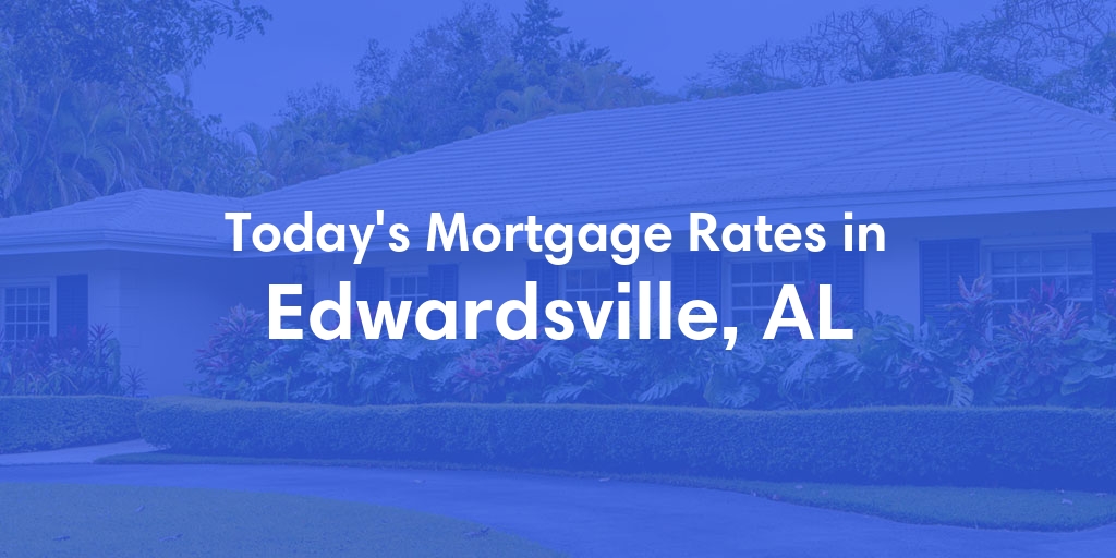 The Current Average Mortgage Rates in Edwardsville, AL - Updated: Fri, May 3, 2024