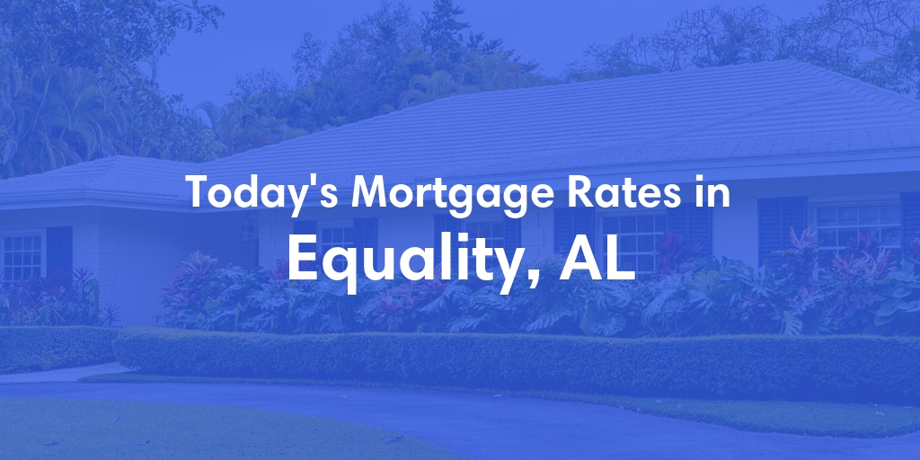 The Current Average Mortgage Rates in Equality, AL - Updated: Mon, May 6, 2024