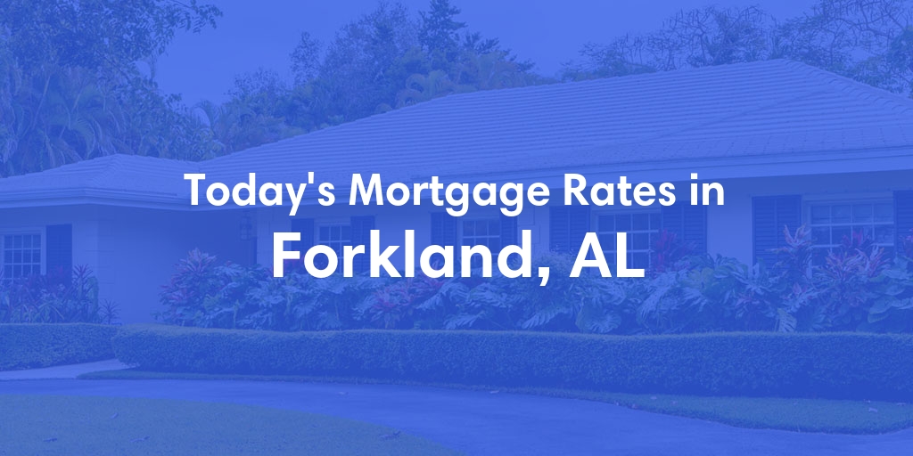 The Current Average Mortgage Rates in Forkland, AL - Updated: Sat, May 4, 2024