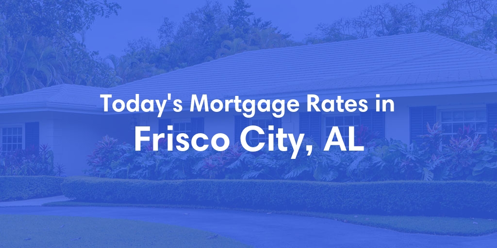 The Current Average Refinance Rates in Frisco City, AL - Updated: Sun, May 19, 2024
