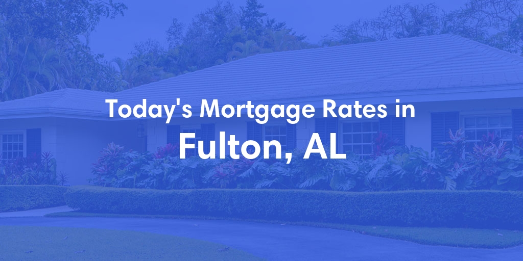 The Current Average Mortgage Rates in Fulton, AL - Updated: Sun, Apr 28, 2024