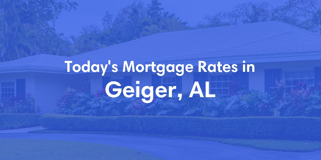 The Current Average Mortgage Rates in Geiger, AL - Updated: Sun, May 5, 2024
