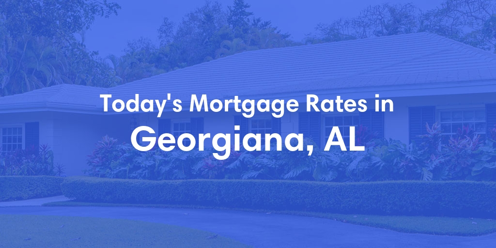 The Current Average Mortgage Rates in Georgiana, AL - Updated: Sun, Apr 28, 2024