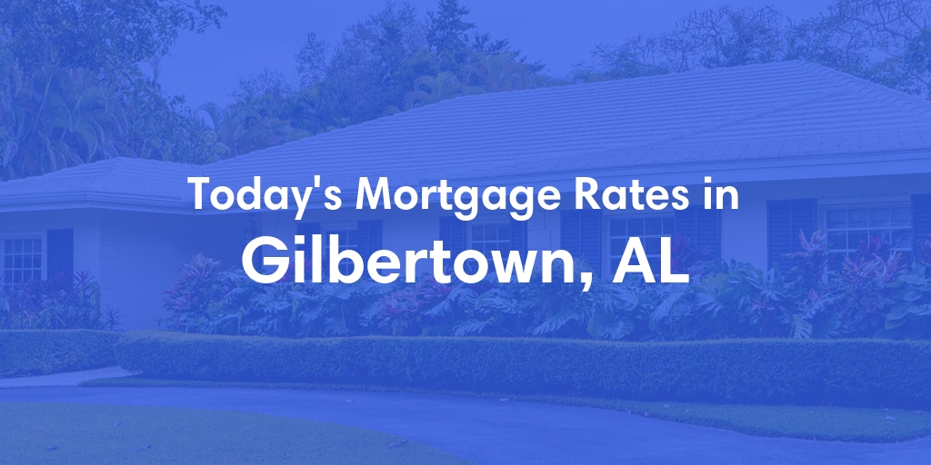 The Current Average Mortgage Rates in Gilbertown, AL - Updated: Sat, May 4, 2024