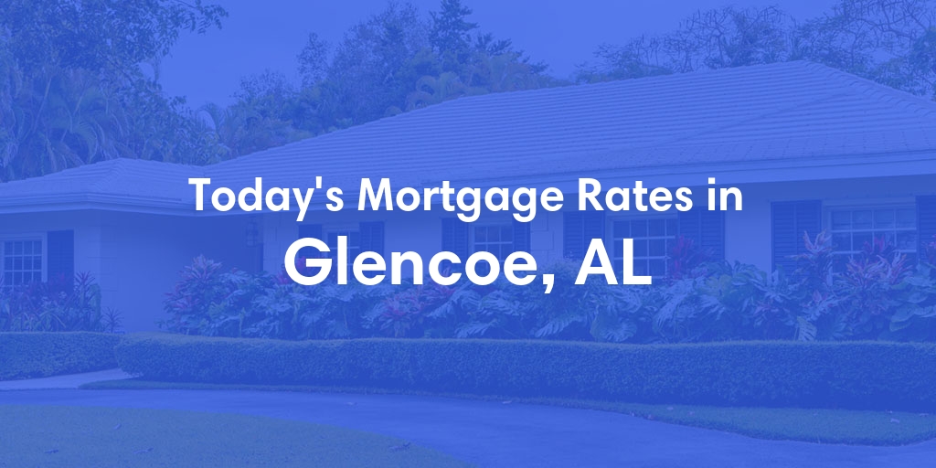 The Current Average Mortgage Rates in Glencoe, AL - Updated: Thu, May 2, 2024