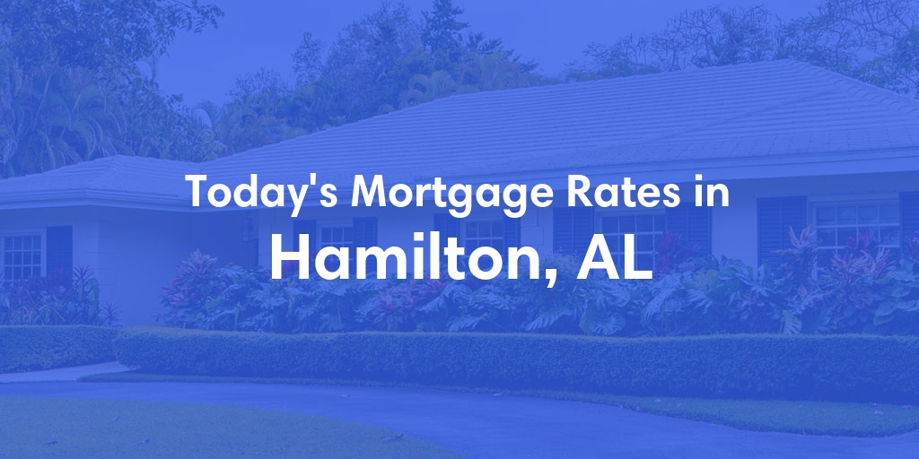 The Current Average Mortgage Rates in Hamilton, AL - Updated: Tue, Apr 30, 2024