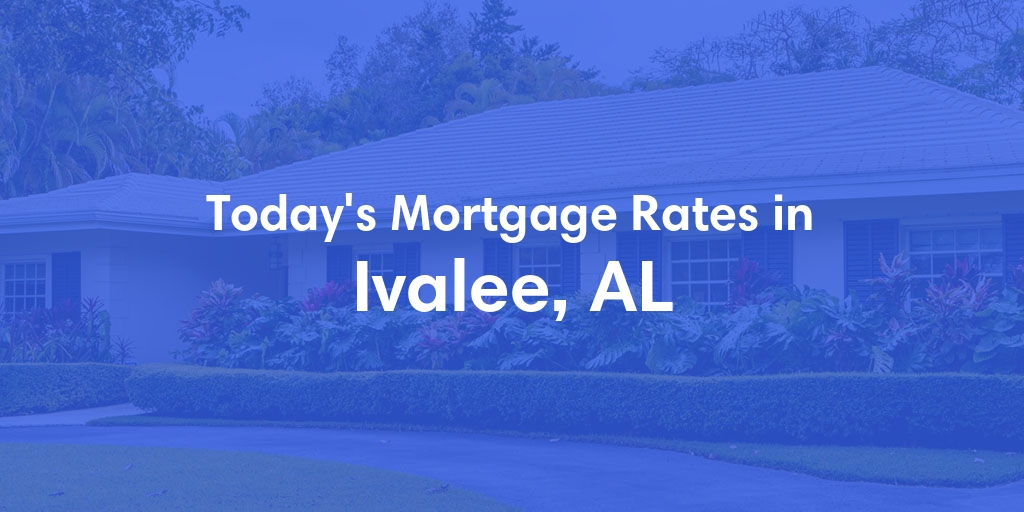 The Current Average Mortgage Rates in Ivalee, AL - Updated: Thu, May 2, 2024