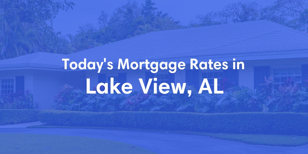 The Current Average Mortgage Rates in Lake View, AL - Updated: Mon, Apr 29, 2024