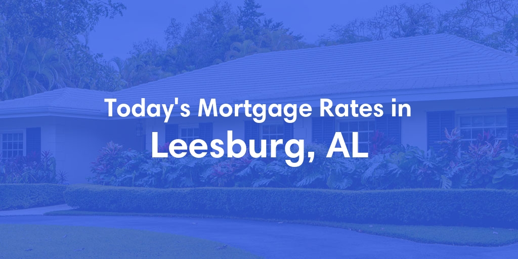The Current Average Mortgage Rates in Leesburg, AL - Updated: Thu, May 9, 2024