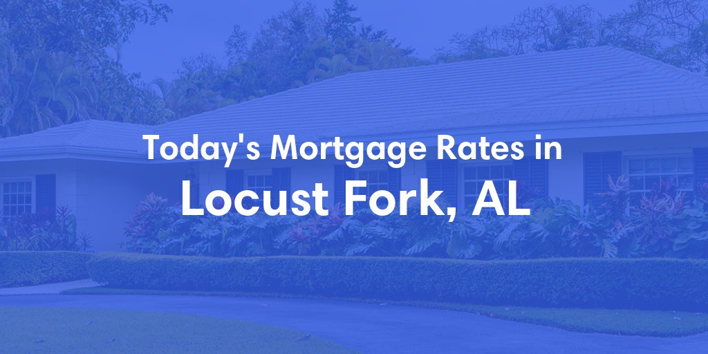 The Current Average Mortgage Rates in Locust Fork, AL - Updated: Wed, May 1, 2024