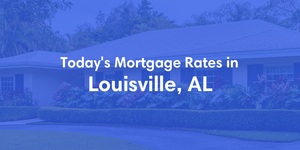 The Current Average Mortgage Rates in Louisville, AL - Updated: Thu, May 2, 2024