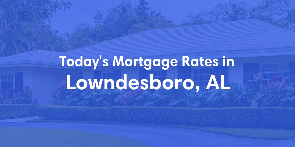 The Current Average Mortgage Rates in Lowndesboro, AL - Updated: Mon, May 6, 2024