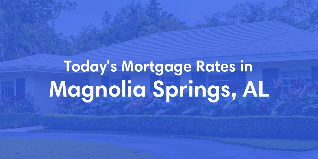 The Current Average Mortgage Rates in Magnolia Springs, AL - Updated: Sat, May 4, 2024