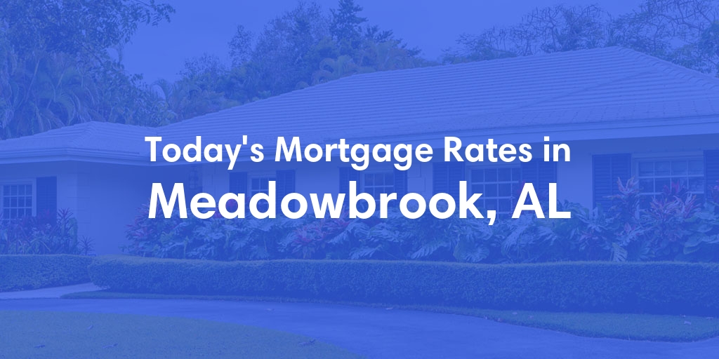 The Current Average Mortgage Rates in Meadowbrook, AL - Updated: Wed, May 8, 2024