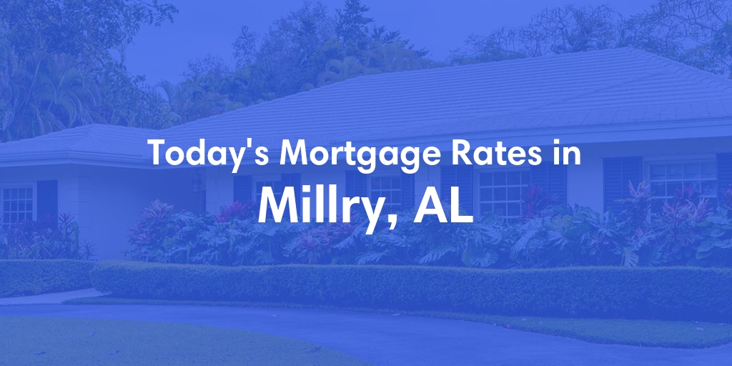 The Current Average Mortgage Rates in Millry, AL - Updated: Sun, May 5, 2024