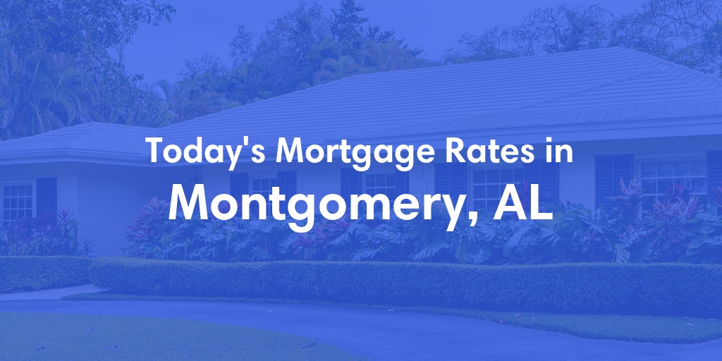 The Current Average Mortgage Rates in Montgomery, AL - Updated: Sat, May 4, 2024