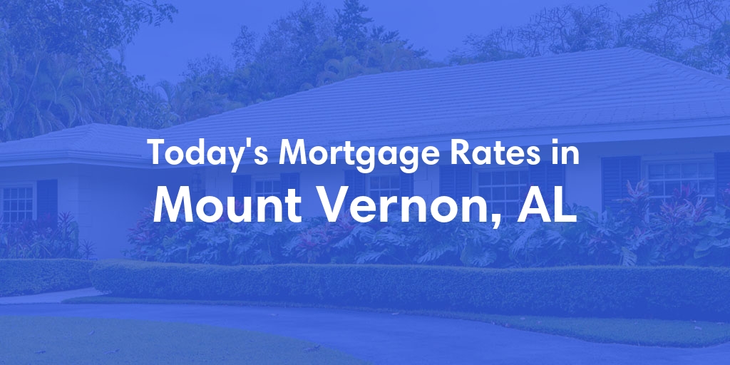 The Current Average Mortgage Rates in Mount Vernon, AL - Updated: Sat, May 4, 2024