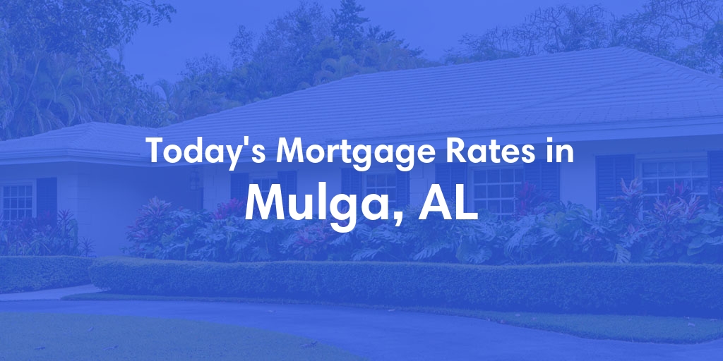 The Current Average Mortgage Rates in Mulga, AL - Updated: Mon, Apr 29, 2024