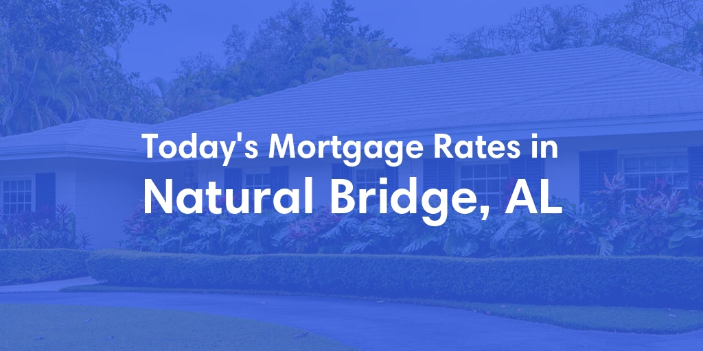 The Current Average Mortgage Rates in Natural Bridge, AL - Updated: Thu, May 9, 2024