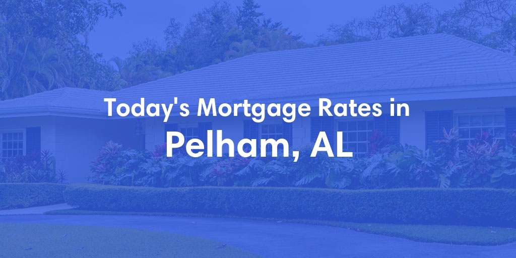 The Current Average Mortgage Rates in Pelham, AL - Updated: Wed, May 8, 2024