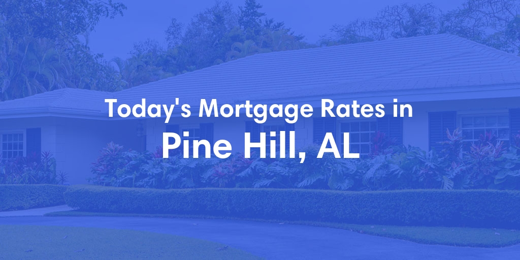 The Current Average Mortgage Rates in Pine Hill, AL - Updated: Mon, May 6, 2024